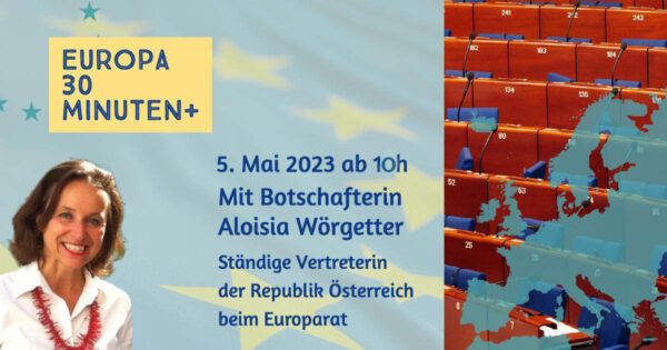 5. Mai: Europa 30 Minuten+ mit Aloisia Wörgetter, Botschafterin beim Europarat