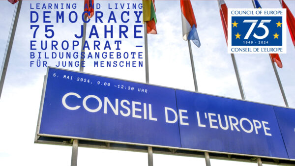 6. Mai 2024: Learning and Living in Democracy. 75 Jahre Europarat – Bildungsangebote für junge Menschen
