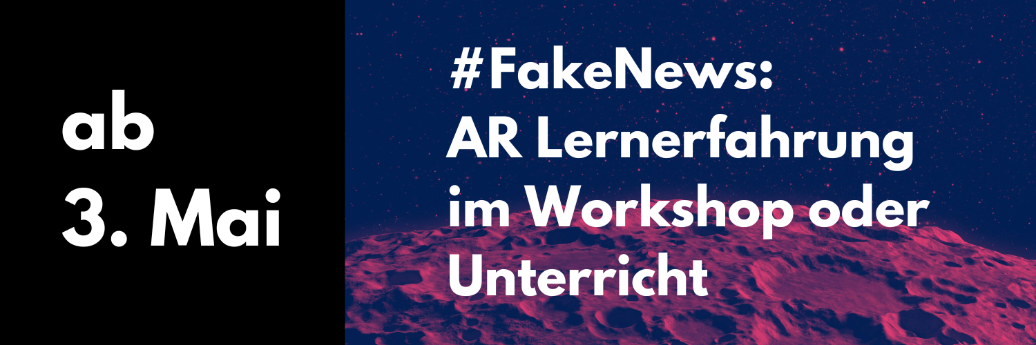 ab 3. Mai: #FakeNews: AR Lernerfahrung im Workshop oder Unterricht